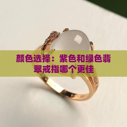 紫色和绿色翡翠戒指哪个好 紫色和绿色翡翠戒指哪个好