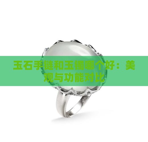 玉石手链和玉镯哪个好：美观与功能对比