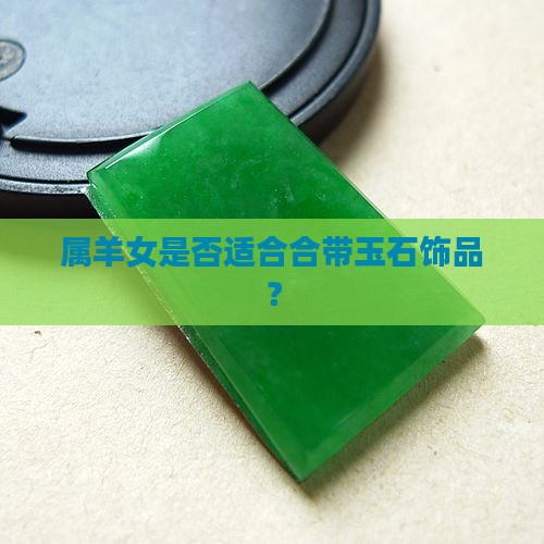 属羊女是否适合合带玉石饰品？