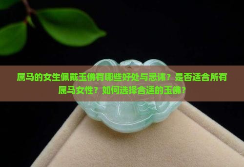 属马的女生佩戴玉佛有哪些好处与忌讳？是否适合所有属马女性？如何选择合适的玉佛？