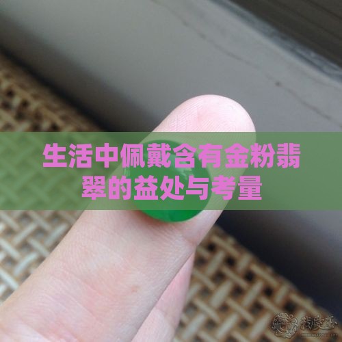 生活中佩戴含有金粉翡翠的益处与考量