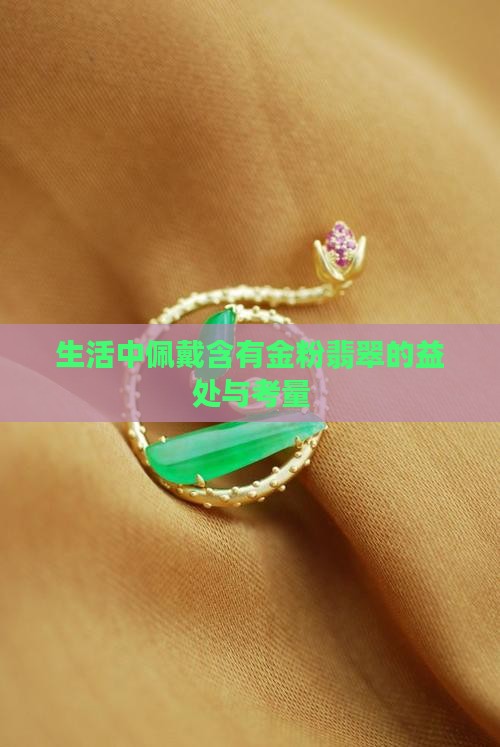 生活中佩戴含有金粉翡翠的益处与考量