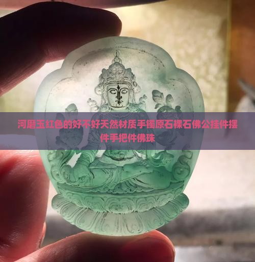 河磨玉红色的好不好天然材质手镯原石裸石佛公挂件摆件手把件佛珠