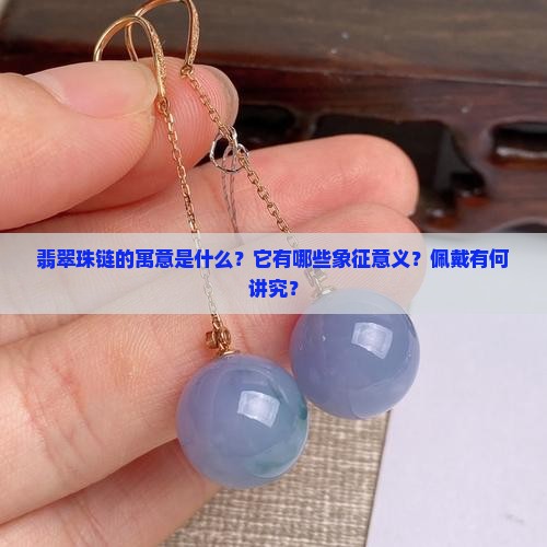 翡翠珠链的寓意是什么？它有哪些象征意义？佩戴有何讲究？
