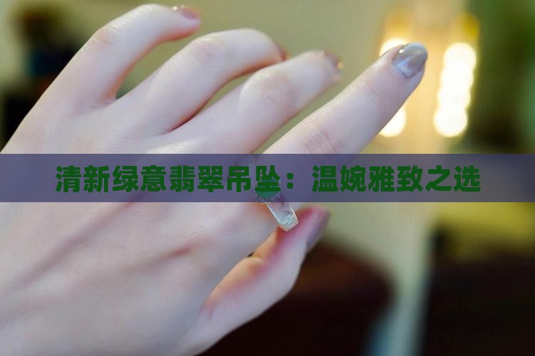 清新绿意翡翠吊坠：温婉雅致之选