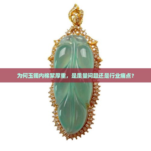 为何玉镯内棉絮厚重，是质量问题还是行业痛点？