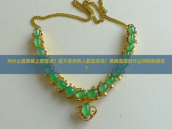 为什么翡翠戴上感觉凉？是不是所有人都觉得凉？佩戴翡翠有什么特别的感觉？