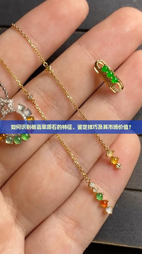 如何识别板翡翠原石的特征、鉴定技巧及其市场价值？