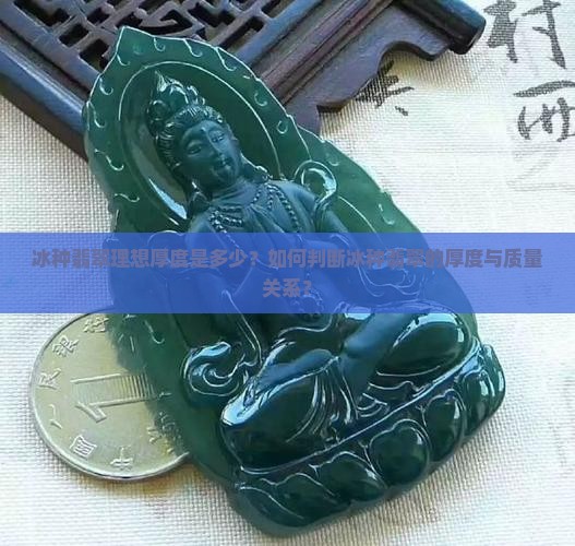 冰种翡翠理想厚度是多少？如何判断冰种翡翠的厚度与质量关系？