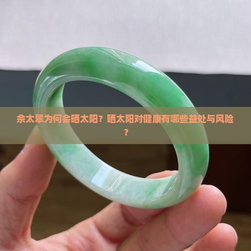 佘太翠为何会晒太阳？晒太阳对健康有哪些益处与风险？