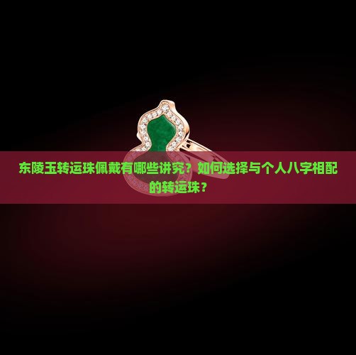 东陵玉转运珠佩戴有哪些讲究？如何选择与个人八字相配的转运珠？