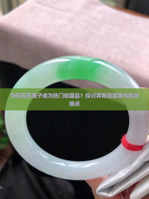 为何玉石兔子成为热门收藏品？探讨其背后寓意与投资痛点