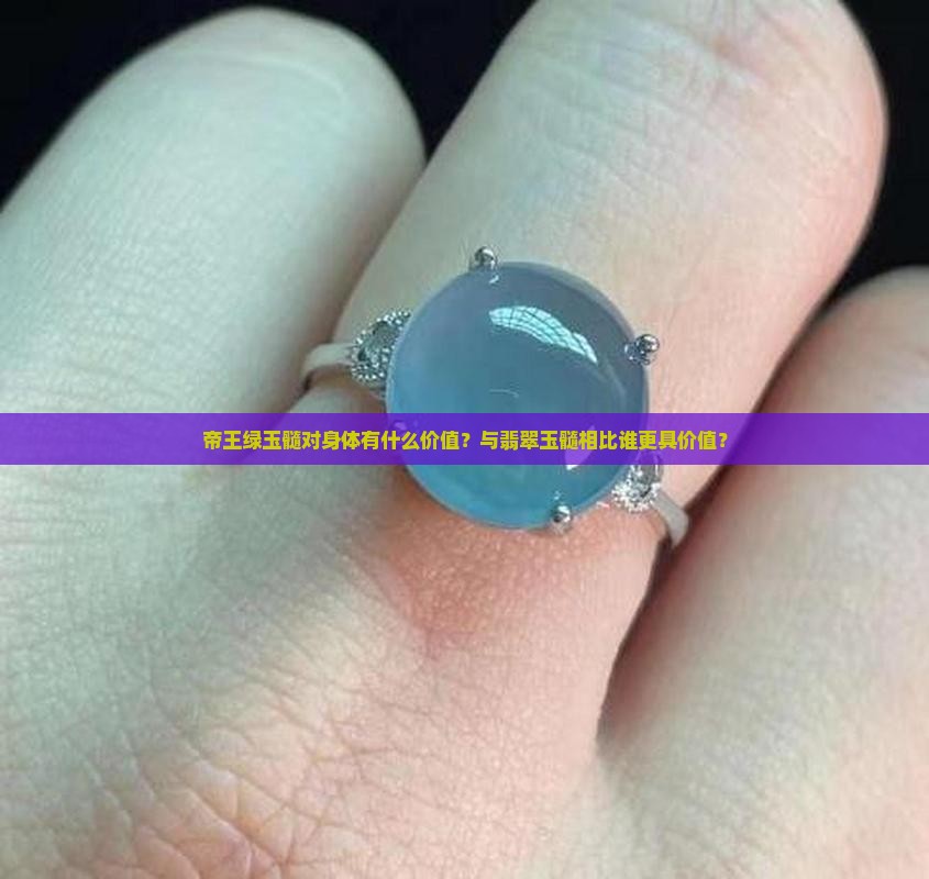 帝王绿玉髓对身体有什么价值？与翡翠玉髓相比谁更具价值？
