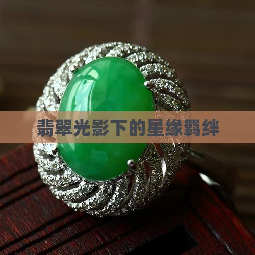 翡翠光影下的星缘羁绊