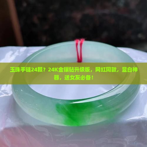 玉珠手链24颗？24K金镶钻升级版，网红同款，显白神器，送女友必备！