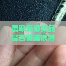 翡翠满绿货品是否普遍很薄？