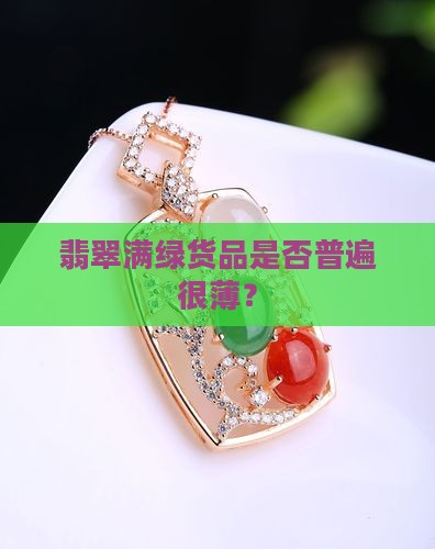 翡翠满绿货品是否普遍很薄？
