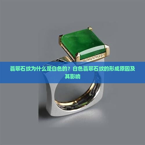 翡翠石纹为什么是白色的？白色翡翠石纹的形成原因及其影响