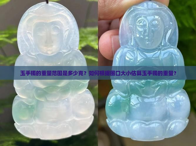 玉手镯的重量范围是多少克？如何根据圈口大小估算玉手镯的重量？