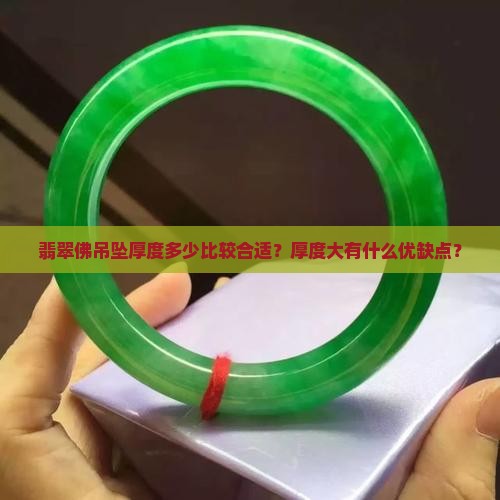翡翠佛吊坠厚度多少比较合适？厚度大有什么优缺点？