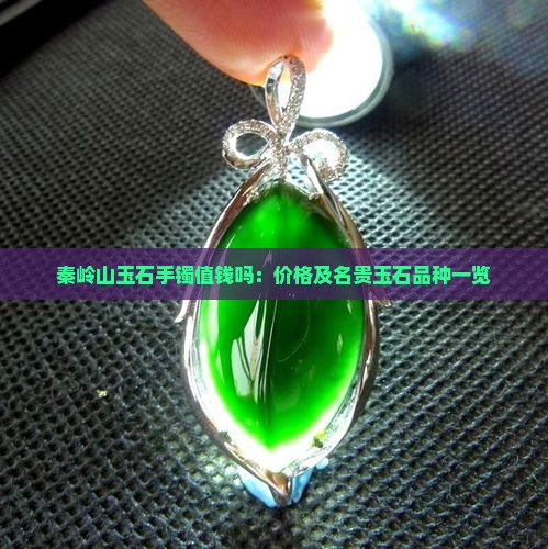 秦岭山玉石手镯值钱吗：价格及名贵玉石品种一览