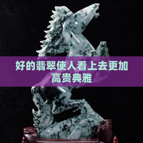 好的翡翠使人看上去更加高贵典雅