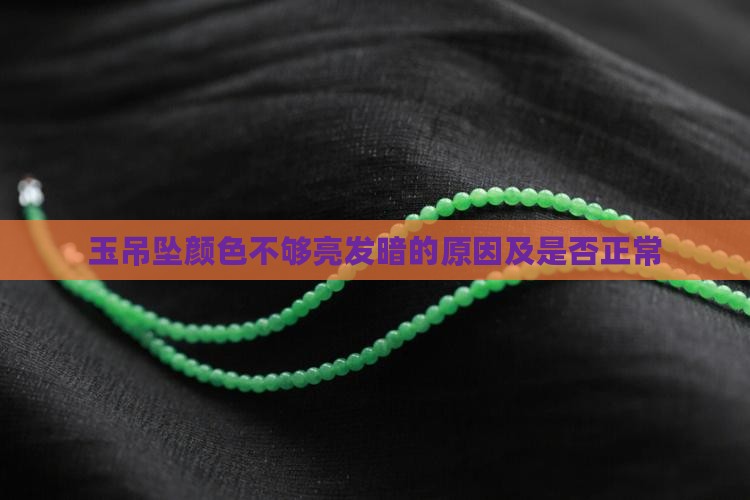 玉吊坠颜色不够亮发暗的原因及是否正常