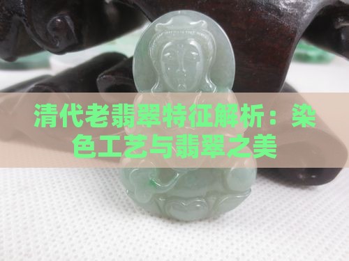 清代老翡翠特征解析：染色工艺与翡翠之美