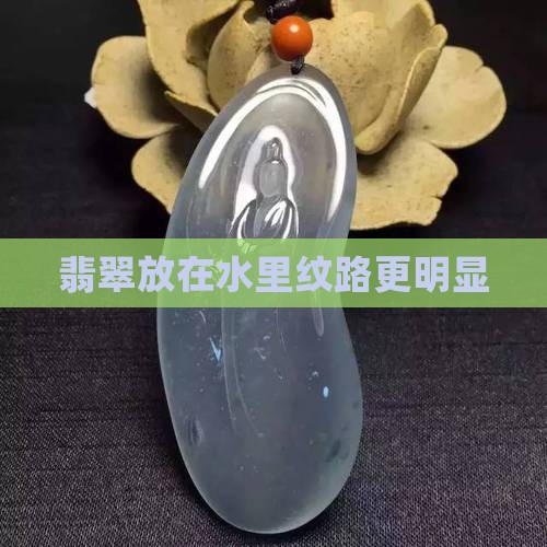 翡翠放在水里纹路更明显