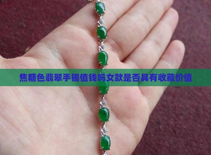 焦糖色翡翠手镯值钱吗女款是否具有收藏价值