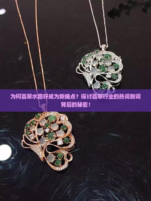 为何翡翠水路好成为新痛点？探讨翡翠行业的热词新词背后的秘密！