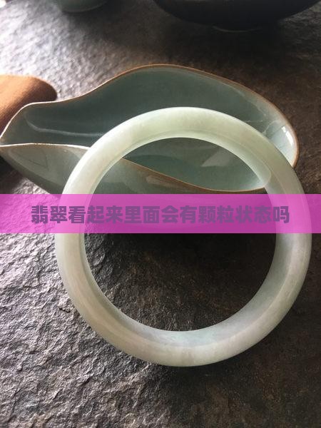 翡翠看起来里面会有颗粒状态吗