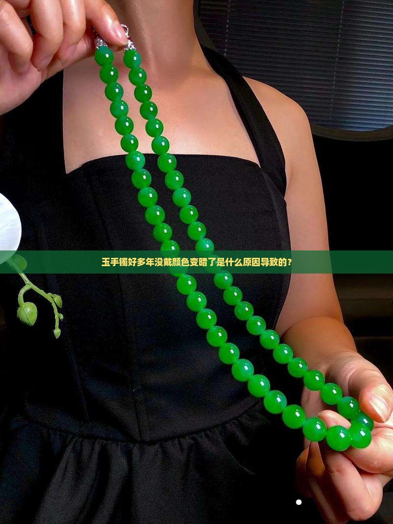 玉手镯好多年没戴颜色变暗了是什么原因导致的？