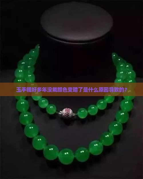 玉手镯好多年没戴颜色变暗了是什么原因导致的？