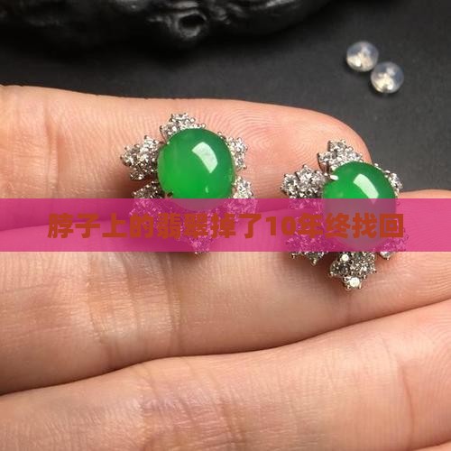 脖子上的翡翠掉了10年终找回