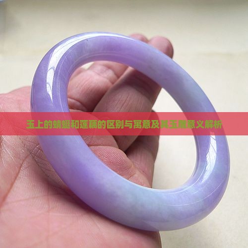 玉上的蜻蜓和莲藕的区别与寓意及其玉雕意义解析