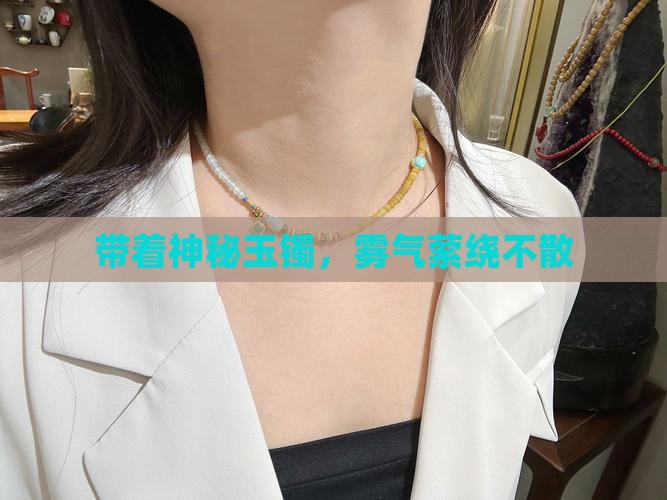 带着神秘玉镯，雾气萦绕不散