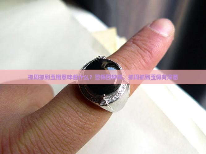 抓周抓到玉镯意味着什么？警惕四种病，抓周抓到玉佩有深意