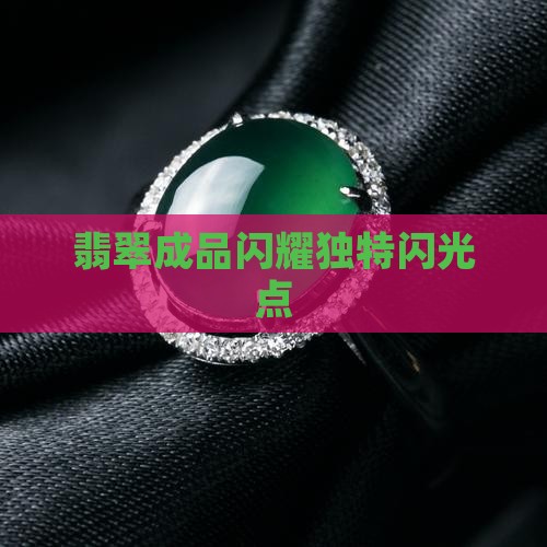 翡翠成品闪耀独特闪光点