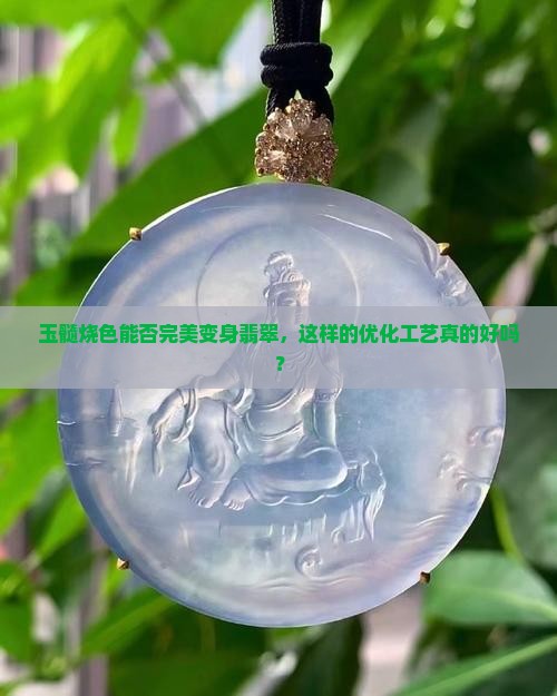 玉髓烧色能否完美变身翡翠，这样的优化工艺真的好吗？