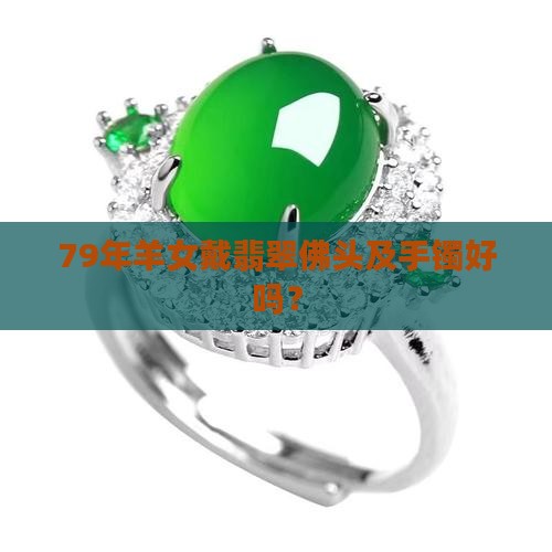 79年羊女戴翡翠佛头及手镯好吗？