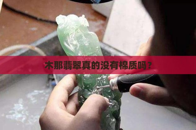 木那翡翠真的没有棉质吗？
