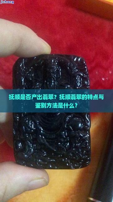 抚顺是否产出翡翠？抚顺翡翠的特点与鉴别方法是什么？