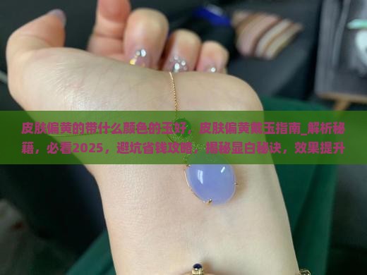 皮肤偏黄的带什么颜色的玉好