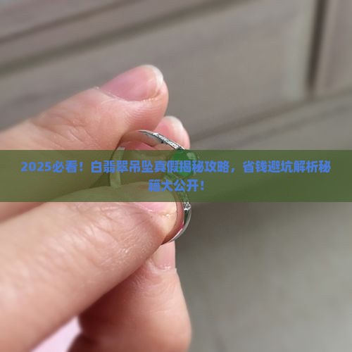 白翡翠吊坠辨别真假 白翡翠吊坠辨别真假