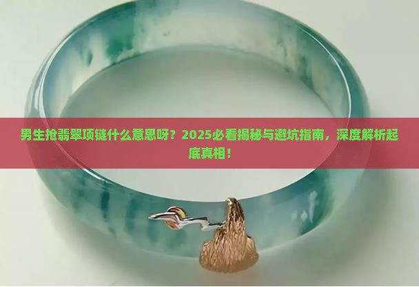 男生抢翡翠项链什么意思呀