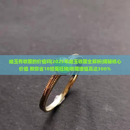 岫玉有收藏的价值吗
