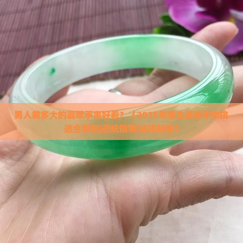 男人戴多大的翡翠手串好看