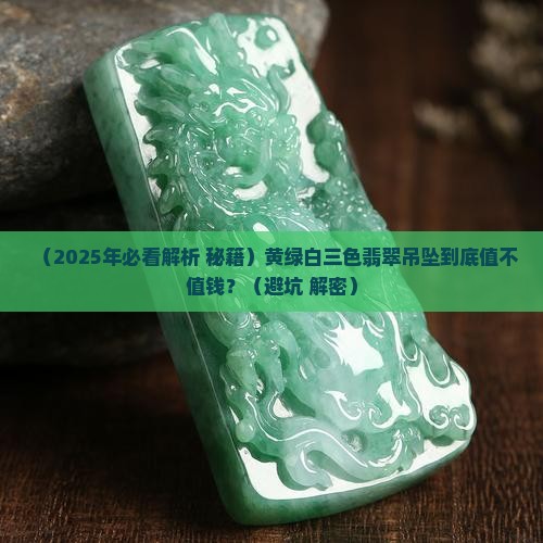 黄绿白三色翡翠吊坠价值高吗