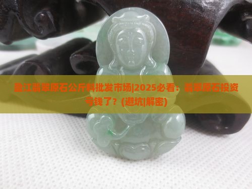 盈江翡翠原石公斤料批发市场